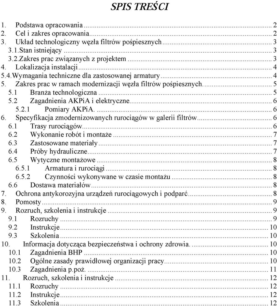 .. 6 5.2.1 Pomiary AKPiA...6 6. Specyfikacja zmodernizowanych rurociągów w galerii filtrów...6 6.1 Trasy rurociągów...6 6.2 Wykonanie robót i montaże...7 6.3 Zastosowane materiały... 7 6.