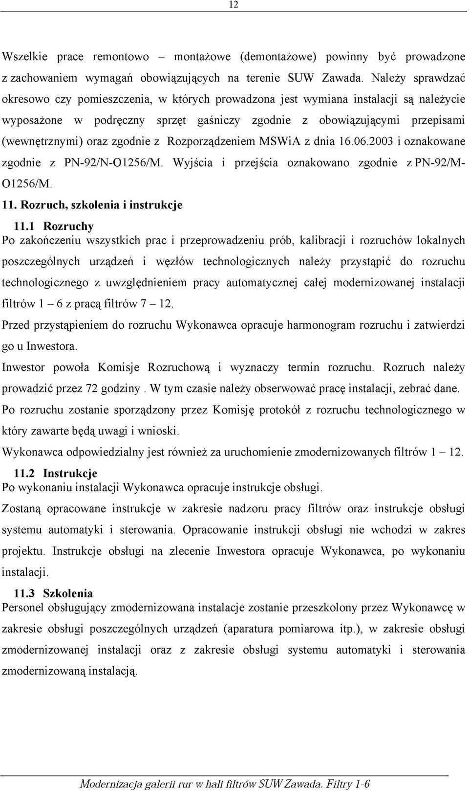 zgodnie z Rozporządzeniem MSWiA z dnia 16.06.2003 i oznakowane zgodnie z PN-92/N-O1256/M. Wyjścia i przejścia oznakowano zgodnie z PN-92/M- O1256/M. 11. Rozruch, szkolenia i instrukcje 11.