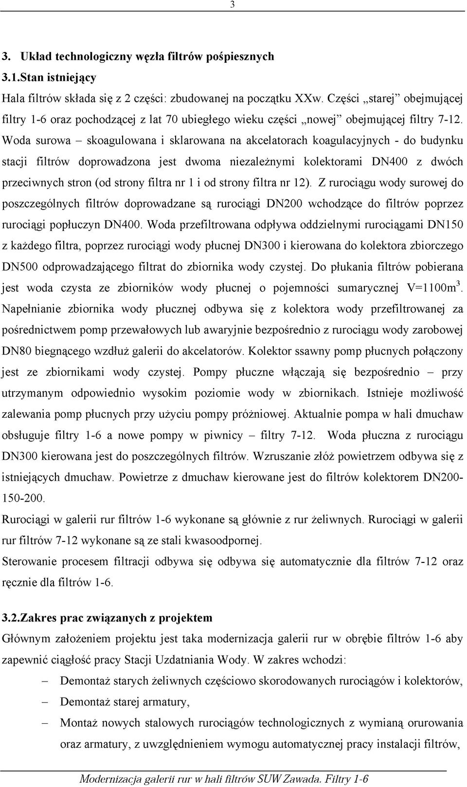 Woda surowa - skoagulowana i sklarowana na akcelatorach koagulacyjnych - do budynku stacji filtrów doprowadzona jest dwoma niezależnymi kolektorami DN400 z dwóch przeciwnych stron (od strony filtra