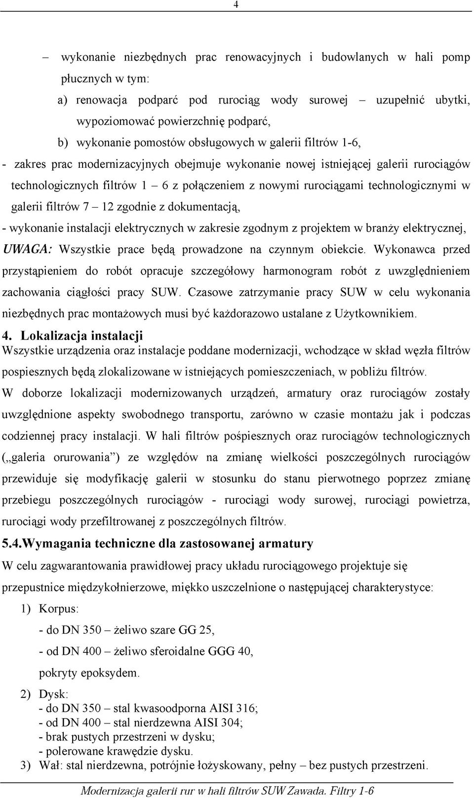 rurociągami technologicznymi w galerii filtrów 7-12 zgodnie z dokumentacją, - wykonanie instalacji elektrycznych w zakresie zgodnym z projektem w branży elektrycznej, UWAGA: Wszystkie prace będą