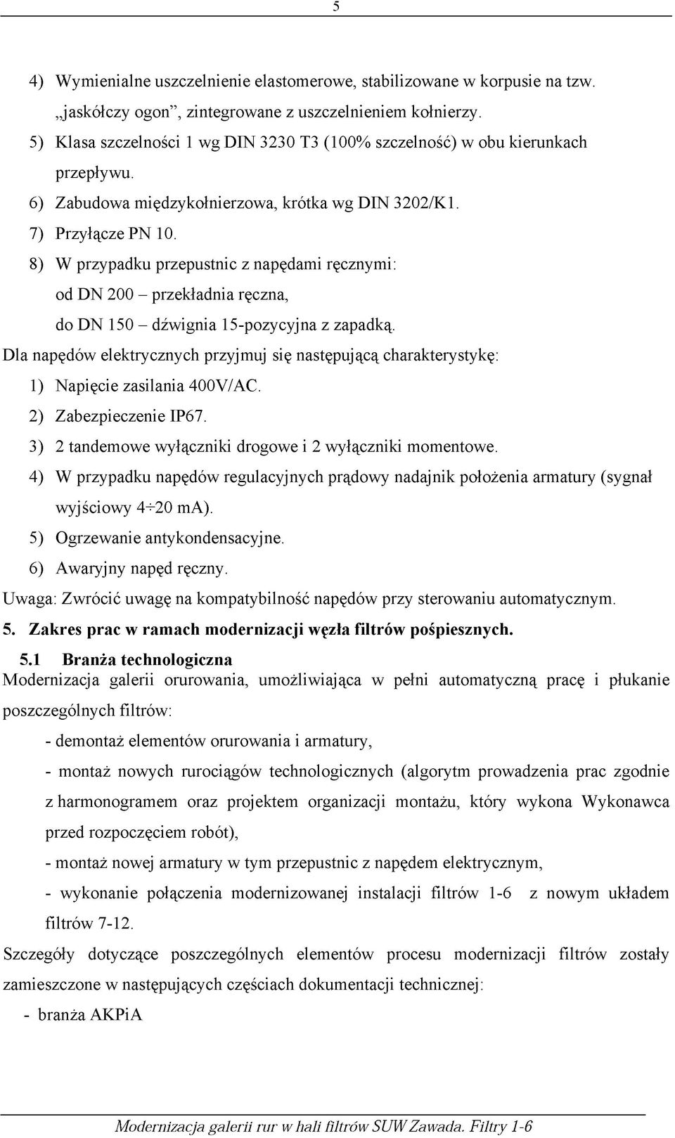 8) W przypadku przepustnic z napędami ręcznymi: od DN 200 - przekładnia ręczna, do DN 150 - dźwignia 15-pozycyjna z zapadką.