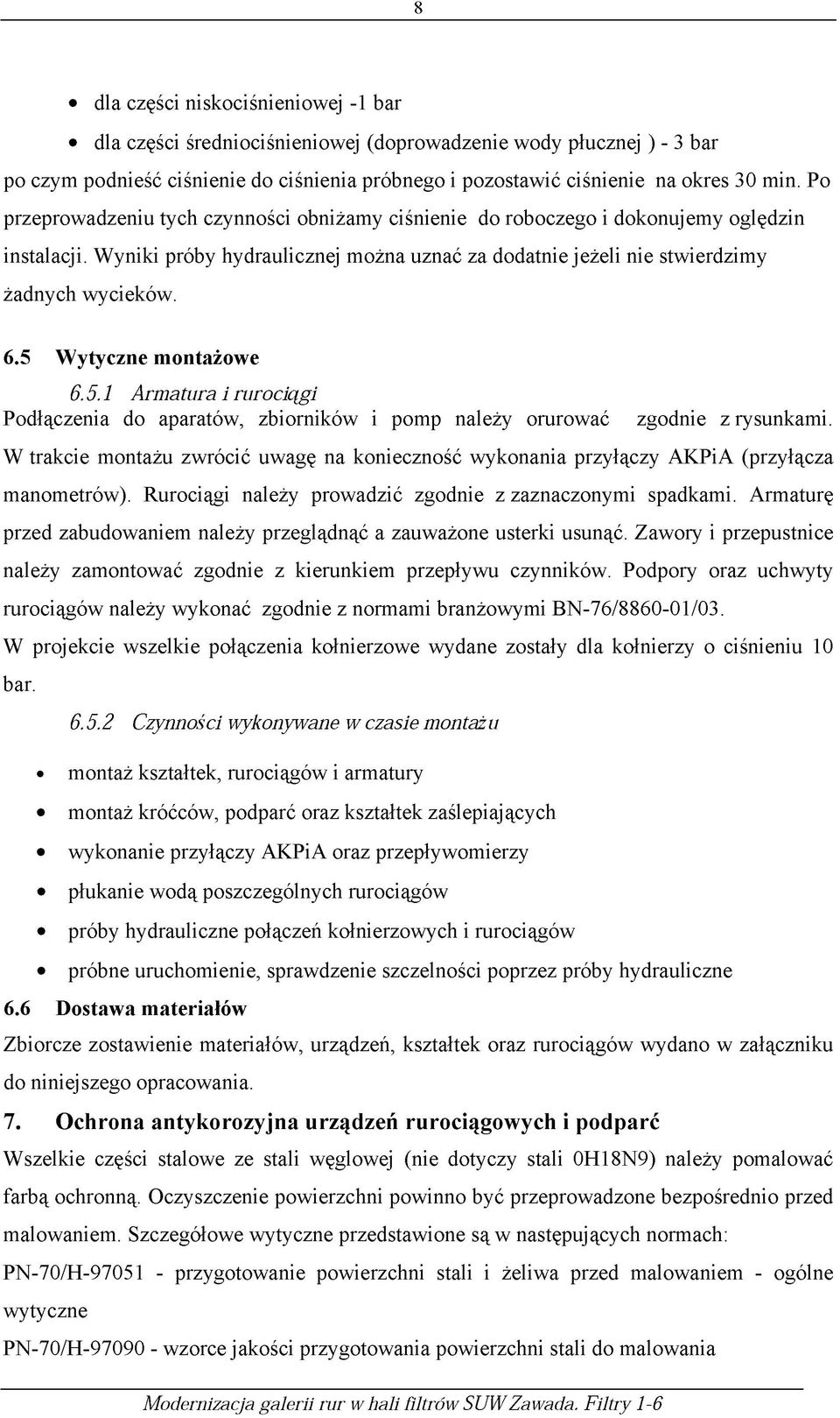 5 Wytyczne montażowe 6.5.1 Armatura i rurociągi Podłączenia do aparatów, zbiorników i pomp należy orurować zgodnie z rysunkami.