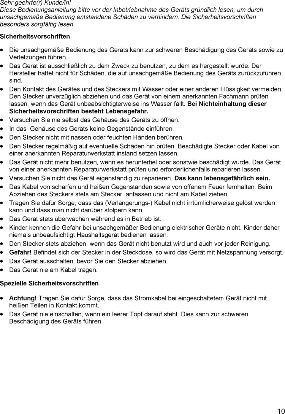 Das Gerät ist ausschließlich zu dem Zweck zu benutzen, zu dem es hergestellt wurde. Der Hersteller haftet nicht für Schäden, die auf unsachgemäße Bedienung des Geräts zurückzuführen sind.