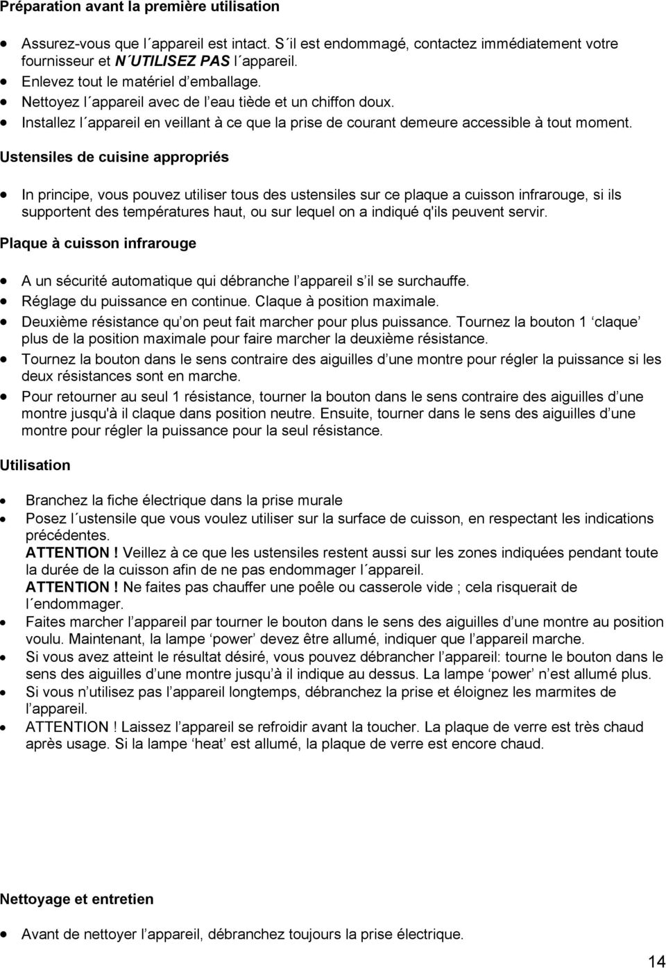 Ustensiles de cuisine appropriés In principe, vous pouvez utiliser tous des ustensiles sur ce plaque a cuisson infrarouge, si ils supportent des températures haut, ou sur lequel on a indiqué q'ils