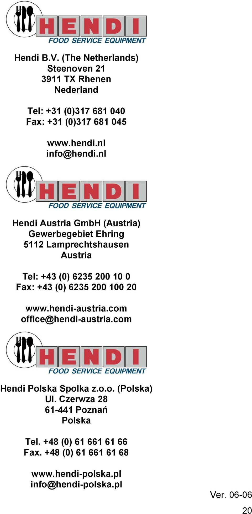 nl Hendi Austria GmbH (Austria) Gewerbegebiet Ehring 5112 Lamprechtshausen Austria Tel: +43 (0) 6235 200 10 0 Fax: +43 (0)