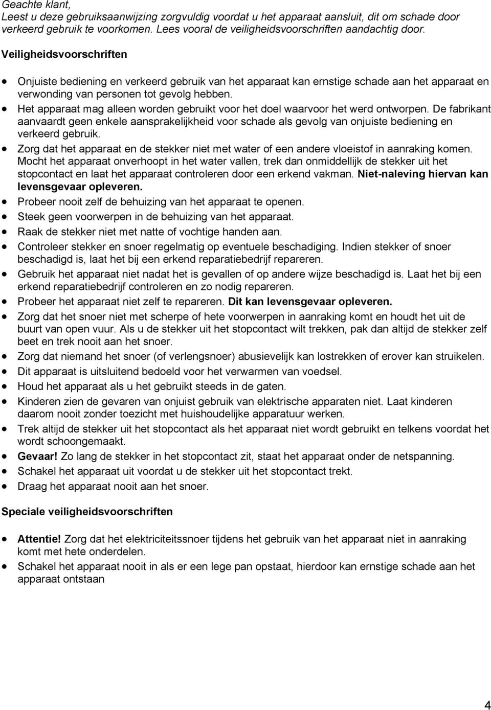 Het apparaat mag alleen worden gebruikt voor het doel waarvoor het werd ontworpen.