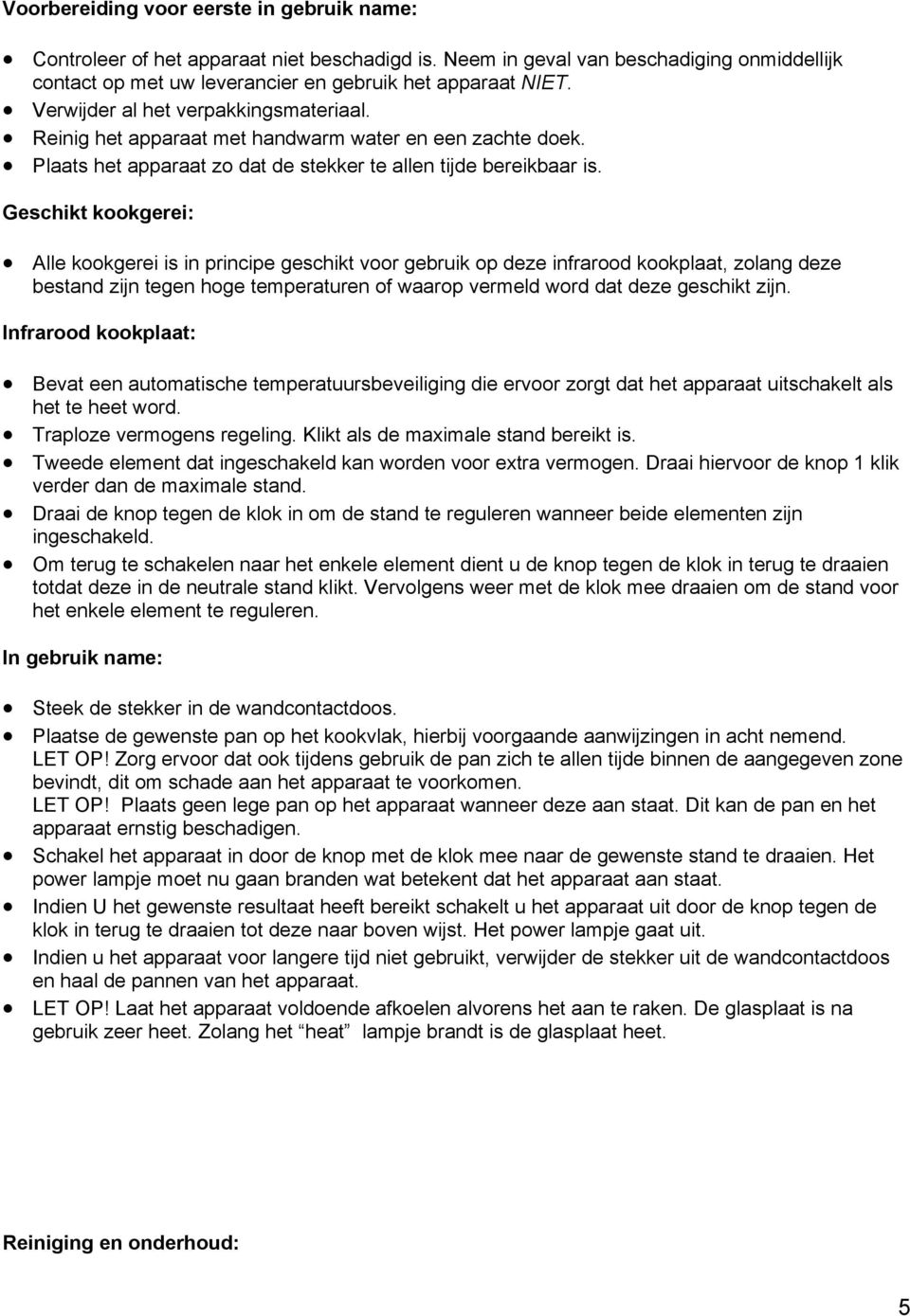 Geschikt kookgerei: Alle kookgerei is in principe geschikt voor gebruik op deze infrarood kookplaat, zolang deze bestand zijn tegen hoge temperaturen of waarop vermeld word dat deze geschikt zijn.