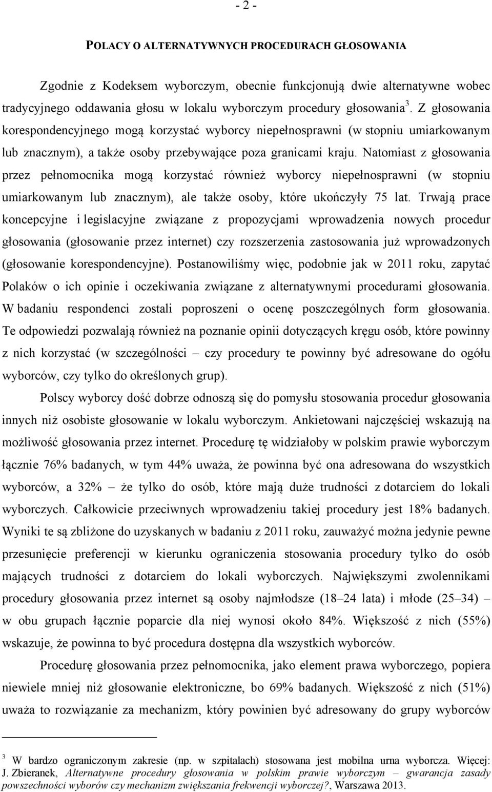 Natomiast z głosowania przez pełnomocnika mogą korzystać również wyborcy niepełnosprawni (w stopniu umiarkowanym lub znacznym), ale także osoby, które ukończyły 75 lat.