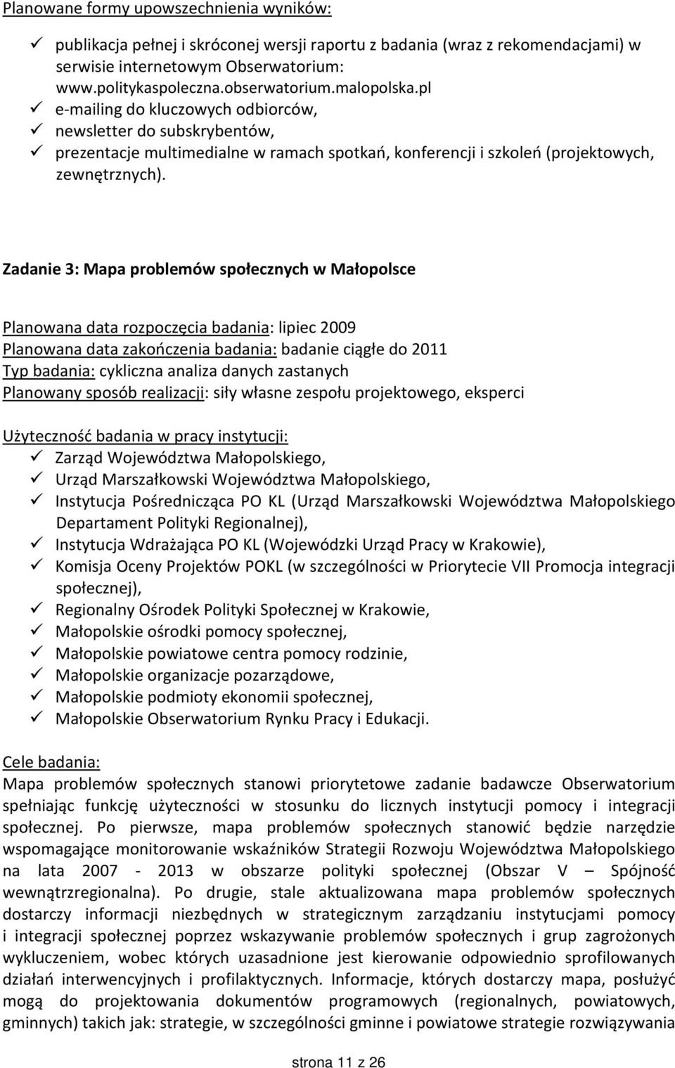 Zadanie 3: Mapa problemów społecznych w Małopolsce Planowana data rozpoczęcia badania: lipiec 2009 Planowana data zakończenia badania: badanie ciągłe do 2011 Typ badania: cykliczna analiza danych