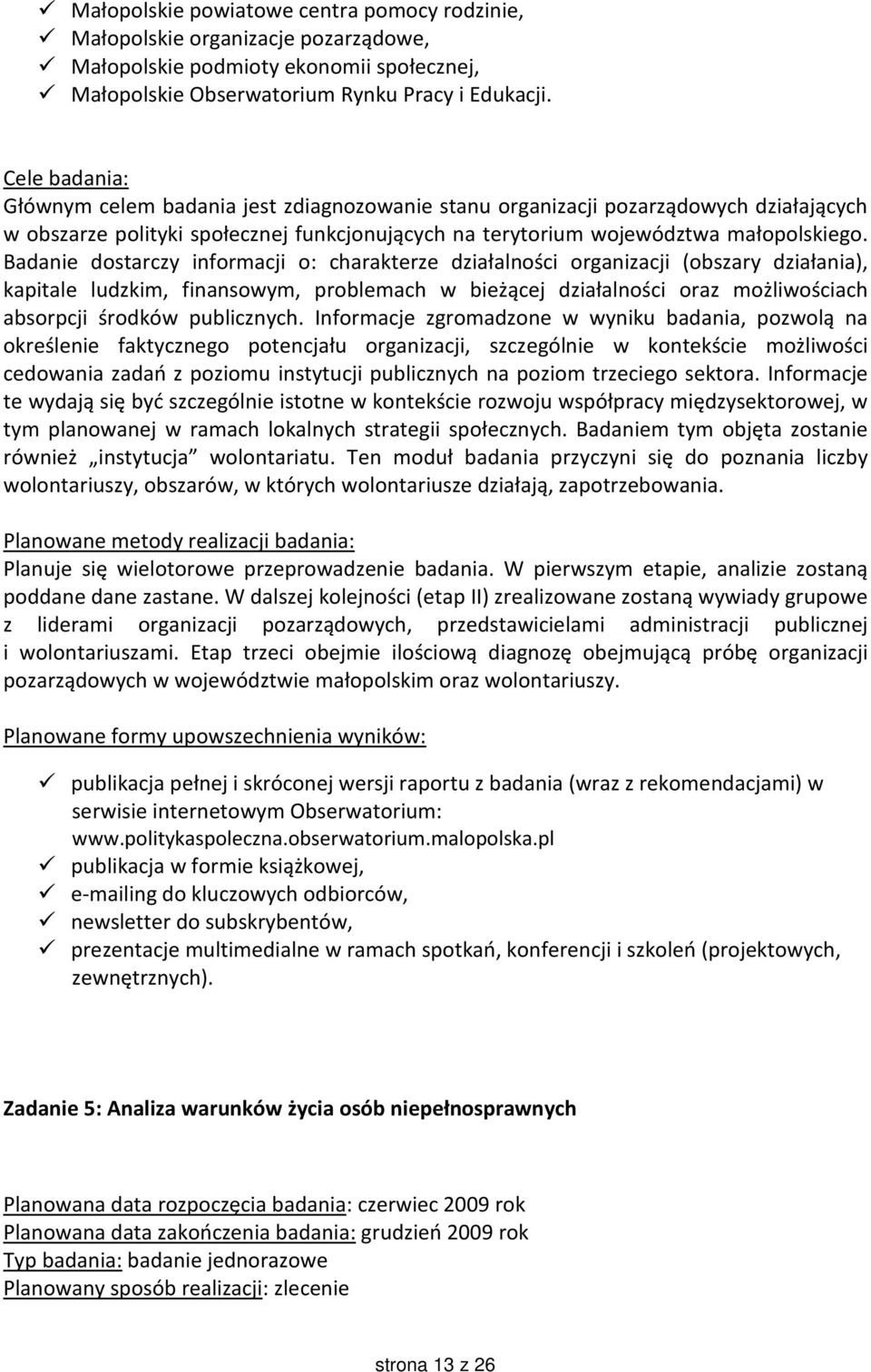 Badanie dostarczy informacji o: charakterze działalności organizacji (obszary działania), kapitale ludzkim, finansowym, problemach w bieżącej działalności oraz możliwościach absorpcji środków