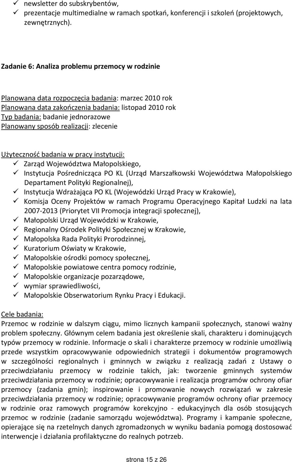 sposób realizacji: zlecenie Użyteczność badania w pracy instytucji: Zarząd Województwa Małopolskiego, Instytucja Pośrednicząca PO KL (Urząd Marszałkowski Województwa Małopolskiego Departament