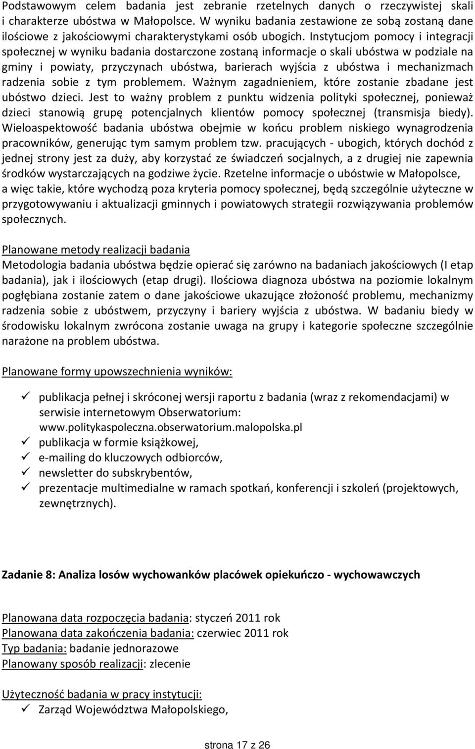 Instytucjom pomocy i integracji społecznej w wyniku badania dostarczone zostaną informacje o skali ubóstwa w podziale na gminy i powiaty, przyczynach ubóstwa, barierach wyjścia z ubóstwa i
