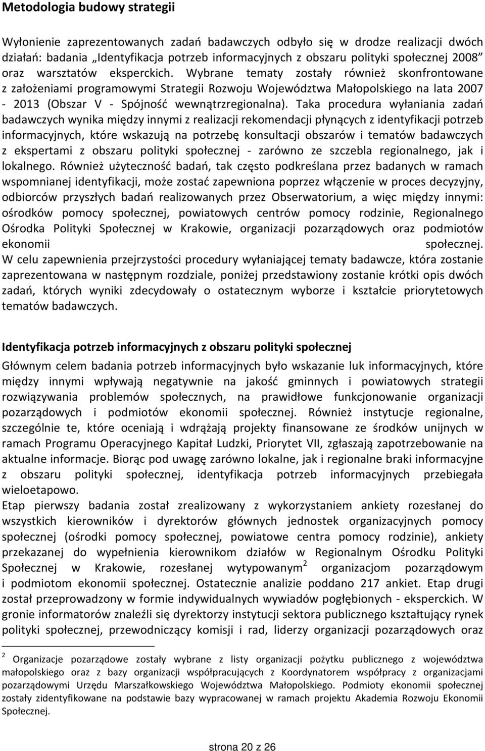 Wybrane tematy zostały również skonfrontowane z założeniami programowymi Strategii Rozwoju Województwa Małopolskiego na lata 2007-2013 (Obszar V - Spójność wewnątrzregionalna).