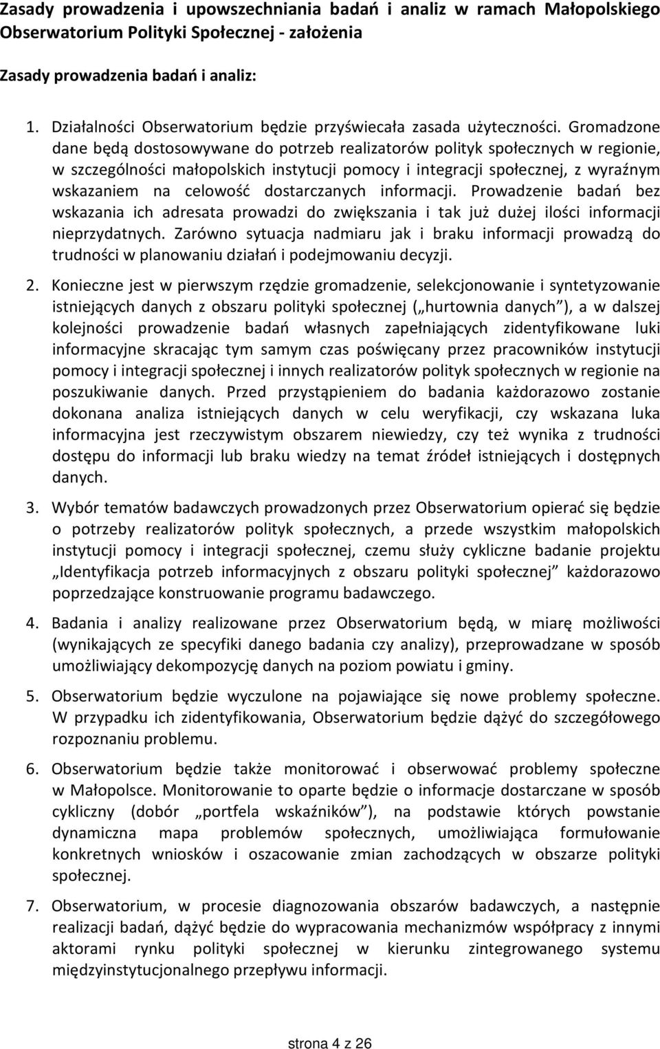Gromadzone dane będą dostosowywane do potrzeb realizatorów polityk społecznych w regionie, w szczególności małopolskich instytucji pomocy i integracji społecznej, z wyraźnym wskazaniem na celowość