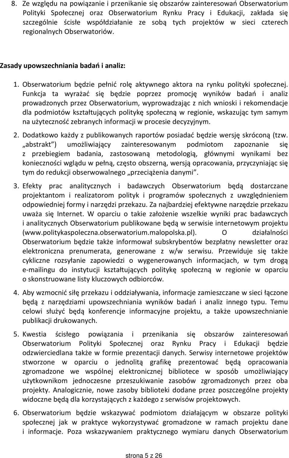 Funkcja ta wyrażać się będzie poprzez promocję wyników badań i analiz prowadzonych przez Obserwatorium, wyprowadzając z nich wnioski i rekomendacje dla podmiotów kształtujących politykę społeczną w