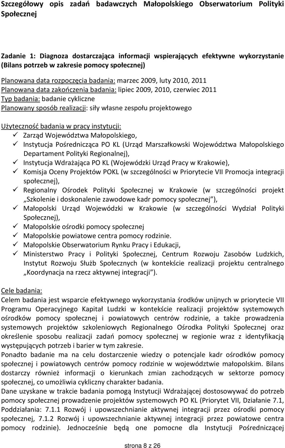 realizacji: siły własne zespołu projektowego Użyteczność badania w pracy instytucji: Zarząd Województwa Małopolskiego, Instytucja Pośrednicząca PO KL (Urząd Marszałkowski Województwa Małopolskiego