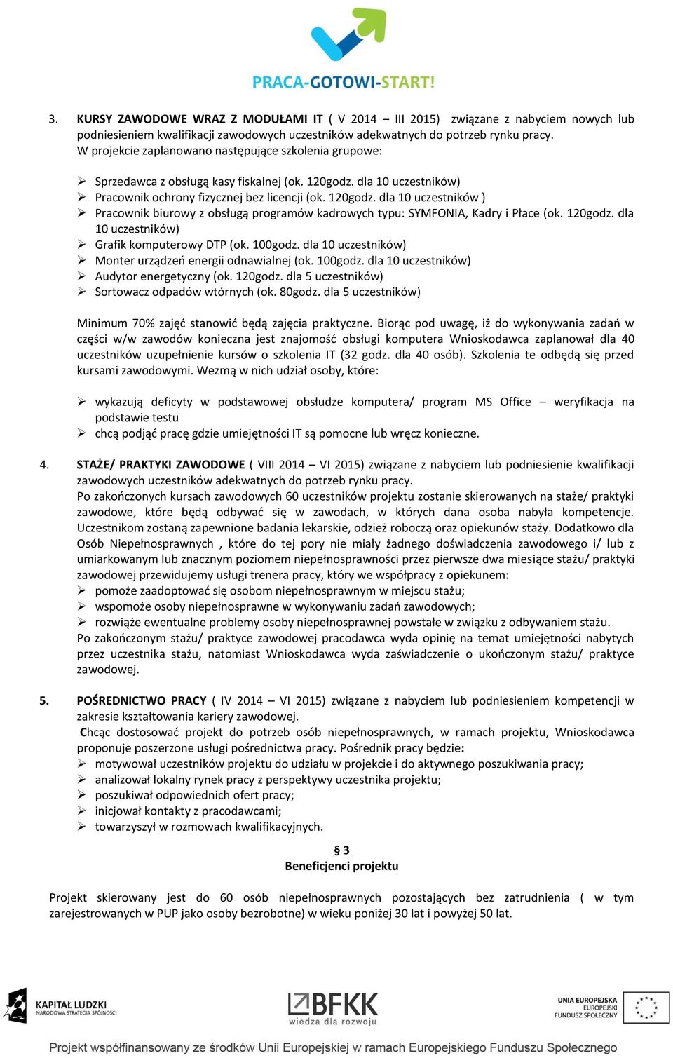 dla 10 uczestników) Pracownik ochrony fizycznej bez licencji (ok. 120godz. dla 10 uczestników ) Pracownik biurowy z obsługą programów kadrowych typu: SYMFONIA, Kadry i Płace (ok. 120godz. dla 10 uczestników) Grafik komputerowy DTP (ok.