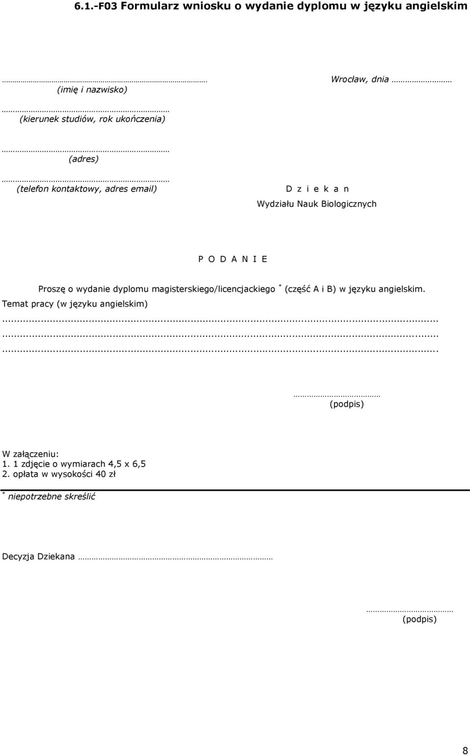 Wydziału Nauk Biologicznych P O D A N I E Proszę o wydanie dyplomu magisterskiego/licencjackiego * (część A i B) w języku