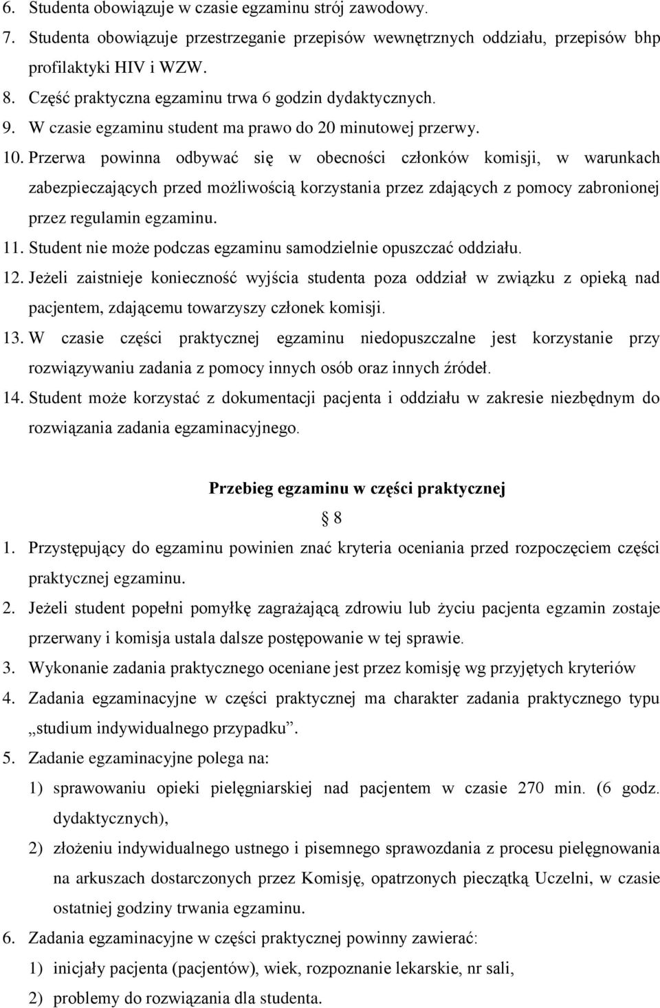 Przerwa powinna odbywać się w obecności członków komisji, w warunkach zabezpieczających przed możliwością korzystania przez zdających z pomocy zabronionej przez regulamin egzaminu. 11.