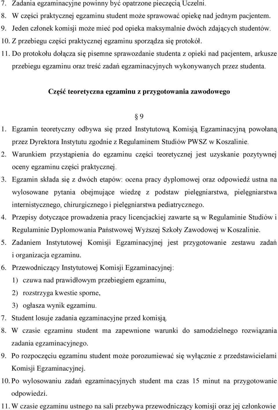 Do protokołu dołącza się pisemne sprawozdanie studenta z opieki nad pacjentem, arkusze przebiegu egzaminu oraz treść zadań egzaminacyjnych wykonywanych przez studenta.