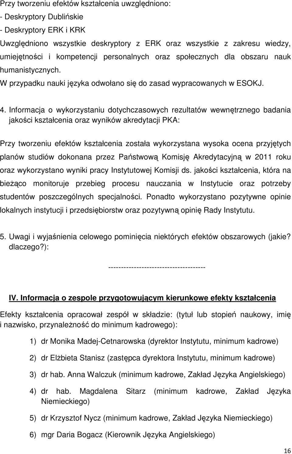 Informacja o wykorzystaniu dotychczasowych rezultatów wewnętrznego badania jakości kształcenia oraz wyników akredytacji PKA: Przy tworzeniu efektów kształcenia została wykorzystana wysoka ocena