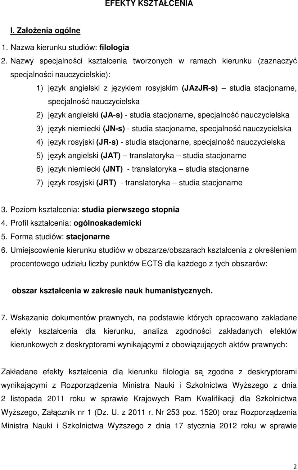 język angielski (JA-s) - studia stacjonarne, specjalność nauczycielska 3) język niemiecki (JN-s) - studia stacjonarne, specjalność nauczycielska 4) język rosyjski (JR-s) - studia stacjonarne,