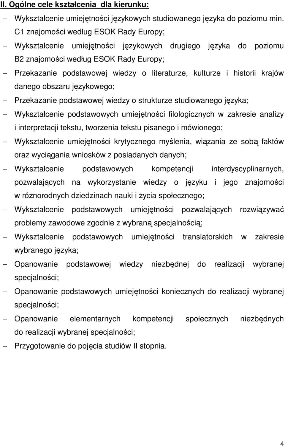 historii krajów danego obszaru językowego; Przekazanie podstawowej wiedzy o strukturze studiowanego języka; Wykształcenie podstawowych umiejętności filologicznych w zakresie analizy i interpretacji