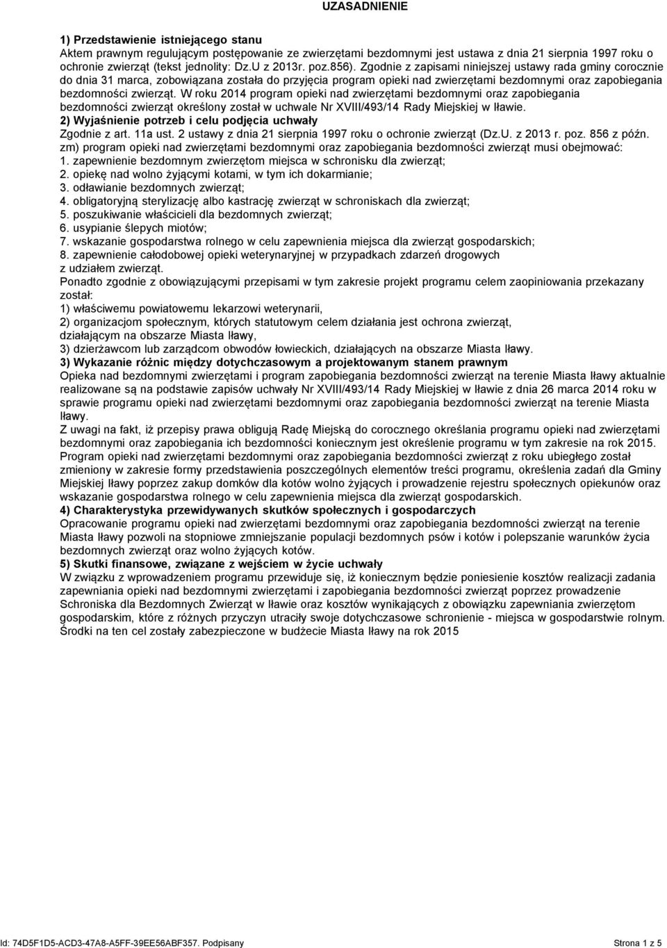 Zgodnie z zapisami niniejszej ustawy rada gminy corocznie do dnia 31 marca, zobowiązana została do przyjęcia program opieki nad zwierzętami bezdomnymi oraz zapobiegania bezdomności zwierząt.