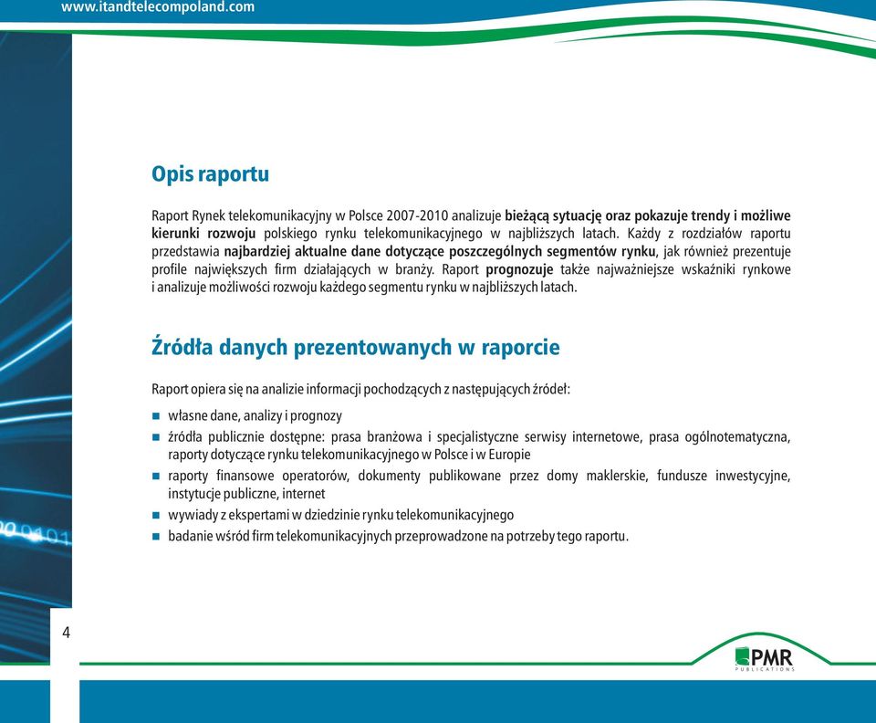 Raport prognozuje tak e najwa niejsze wskaÿniki rynkowe i analizuje mo liwoœci rozwoju ka dego segmentu rynku w najbli szych latach.