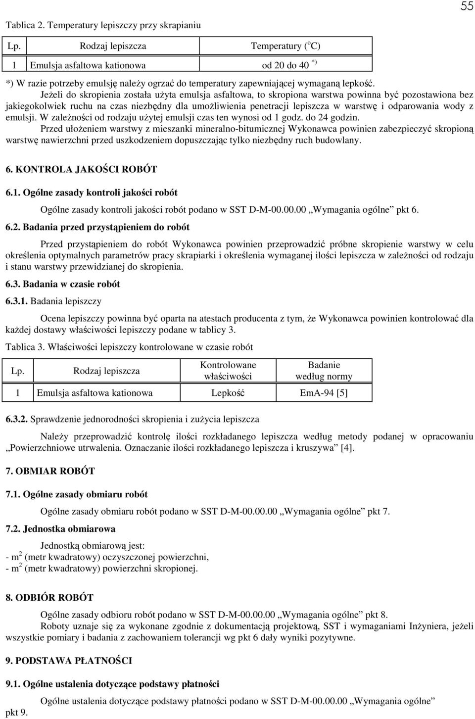 JeŜeli do skropienia została uŝyta emulsja asfaltowa, to skropiona warstwa powinna być pozostawiona bez jakiegokolwiek ruchu na czas niezbędny dla umoŝliwienia penetracji lepiszcza w warstwę i