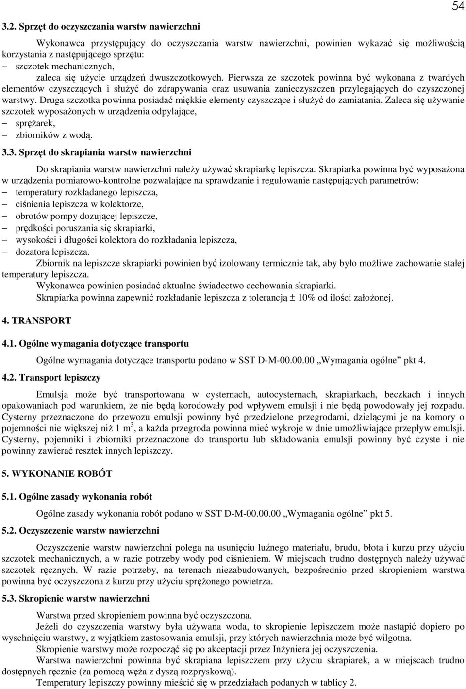 Pierwsza ze szczotek powinna być wykonana z twardych elementów czyszczących i słuŝyć do zdrapywania oraz usuwania zanieczyszczeń przylegających do czyszczonej warstwy.