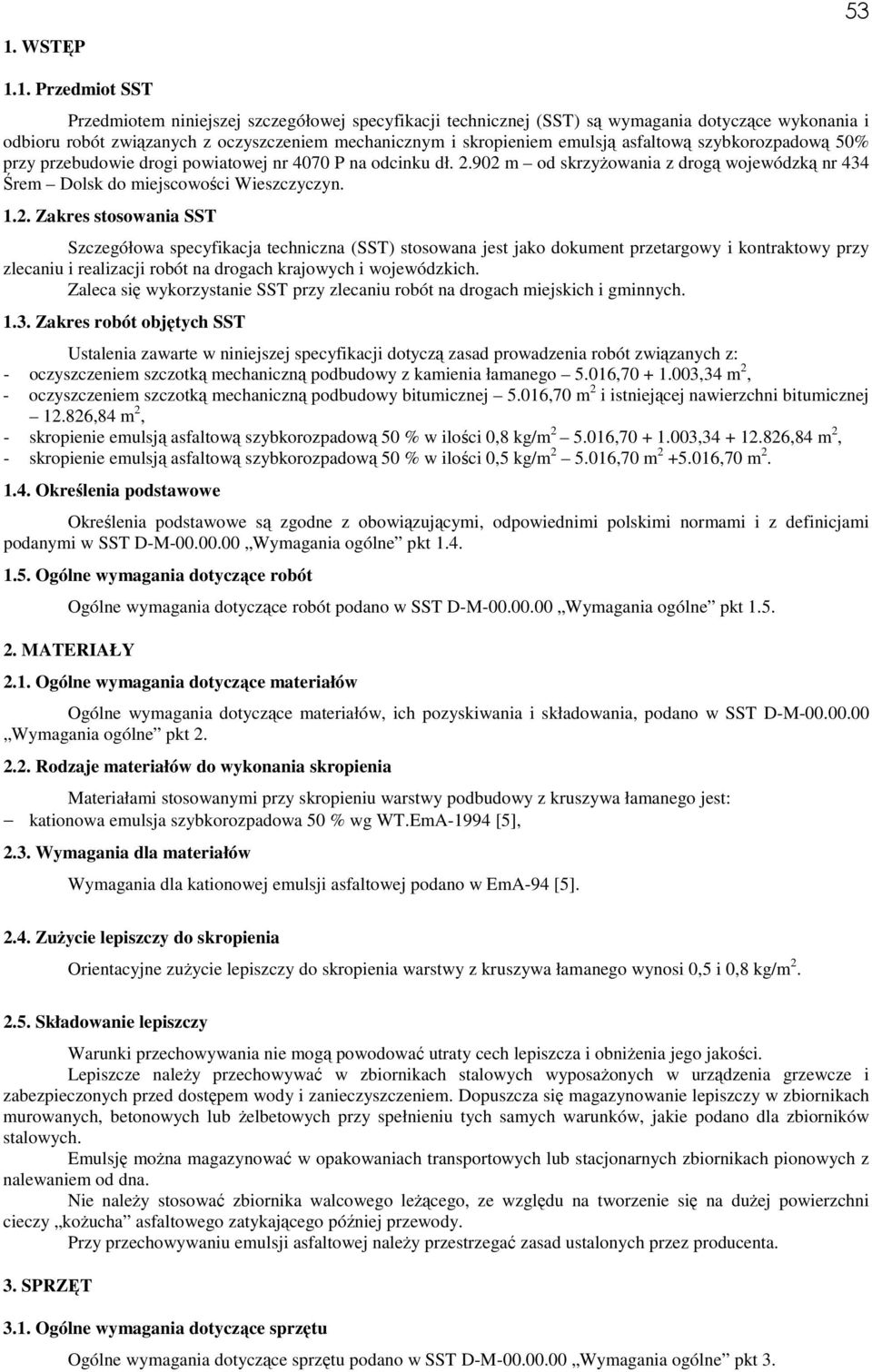 1.2. Zakres stosowania SST Szczegółowa specyfikacja techniczna (SST) stosowana jest jako dokument przetargowy i kontraktowy przy zlecaniu i realizacji robót na drogach krajowych i wojewódzkich.