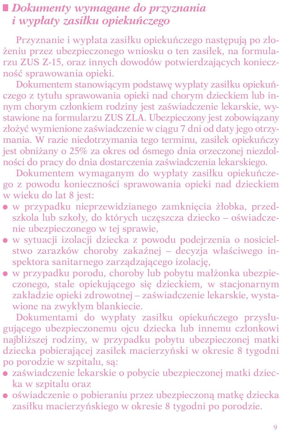 Dokumentem stanowiącym podstawę wypłaty zasiłku opiekuńczego z tytułu sprawowania opieki nad chorym dzieckiem lub innym chorym członkiem rodziny jest zaświadczenie lekarskie, wystawione na formularzu