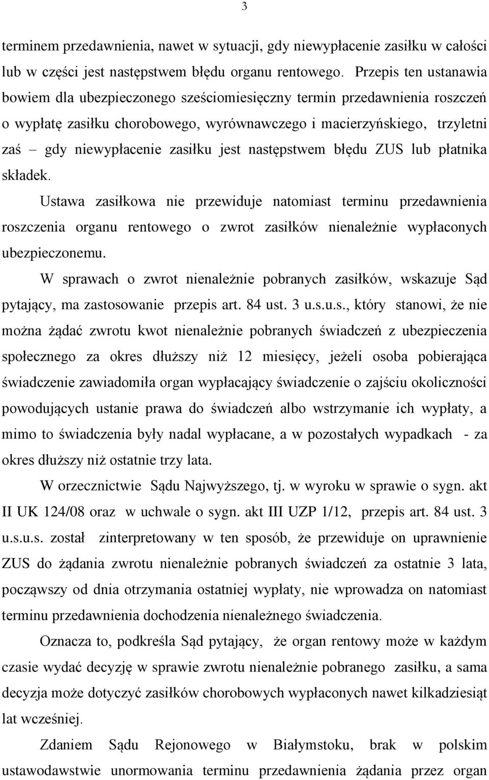 jest następstwem błędu ZUS lub płatnika składek. Ustawa zasiłkowa nie przewiduje natomiast terminu przedawnienia roszczenia organu rentowego o zwrot zasiłków nienależnie wypłaconych ubezpieczonemu.