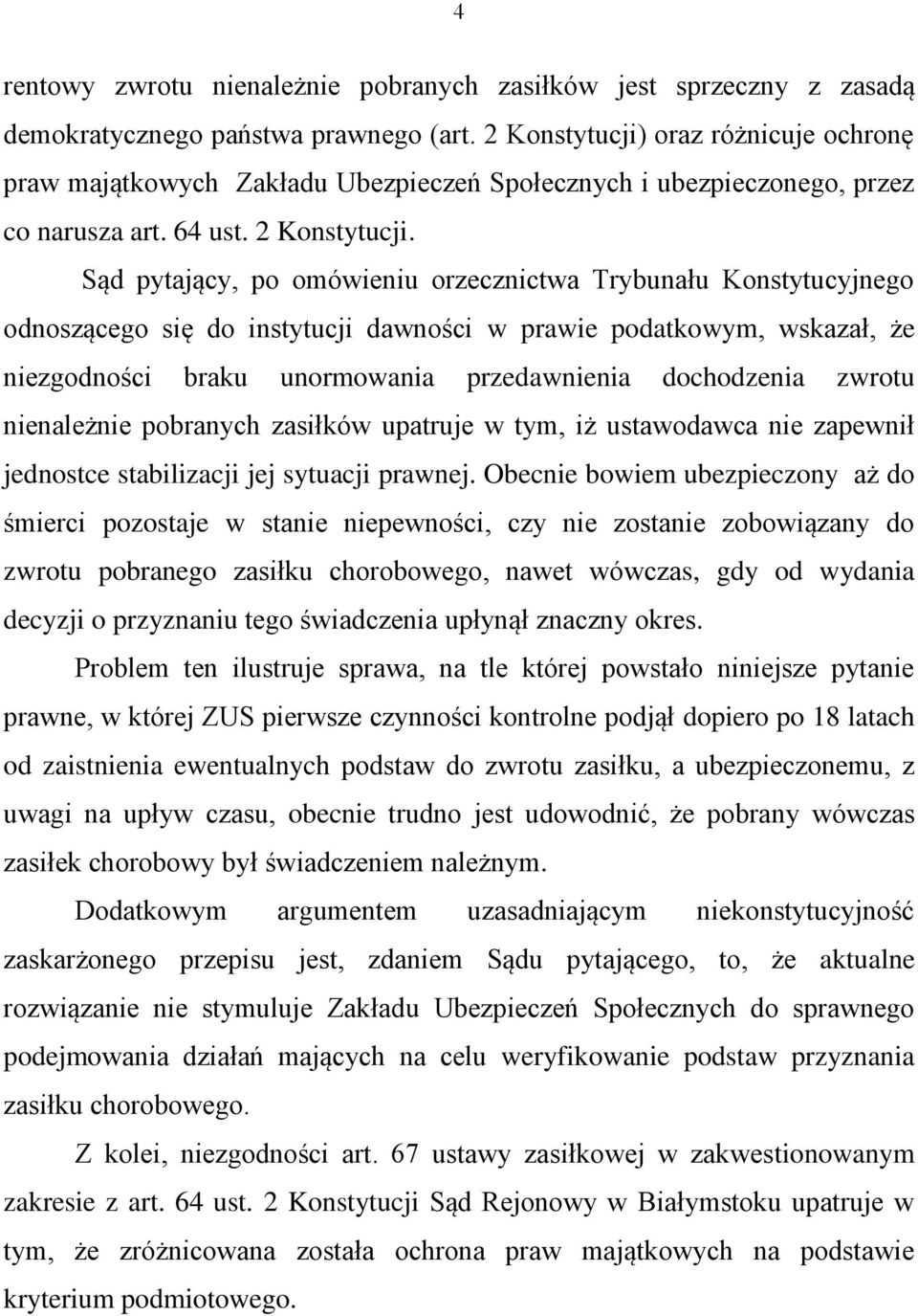 Sąd pytający, po omówieniu orzecznictwa Trybunału Konstytucyjnego odnoszącego się do instytucji dawności w prawie podatkowym, wskazał, że niezgodności braku unormowania przedawnienia dochodzenia