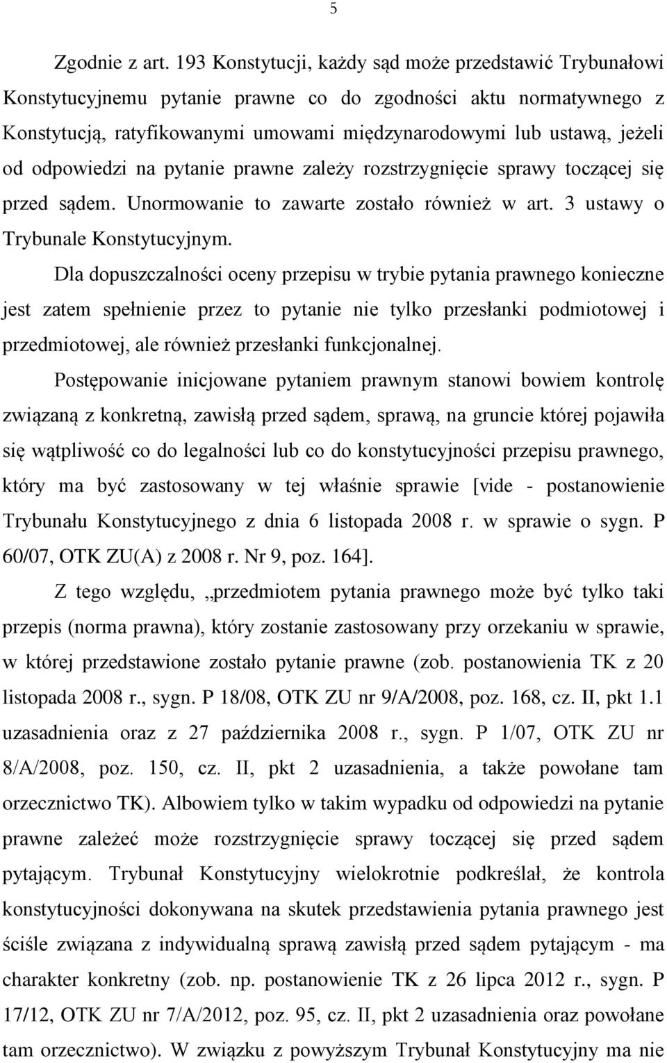 odpowiedzi na pytanie prawne zależy rozstrzygnięcie sprawy toczącej się przed sądem. Unormowanie to zawarte zostało również w art. 3 ustawy o Trybunale Konstytucyjnym.