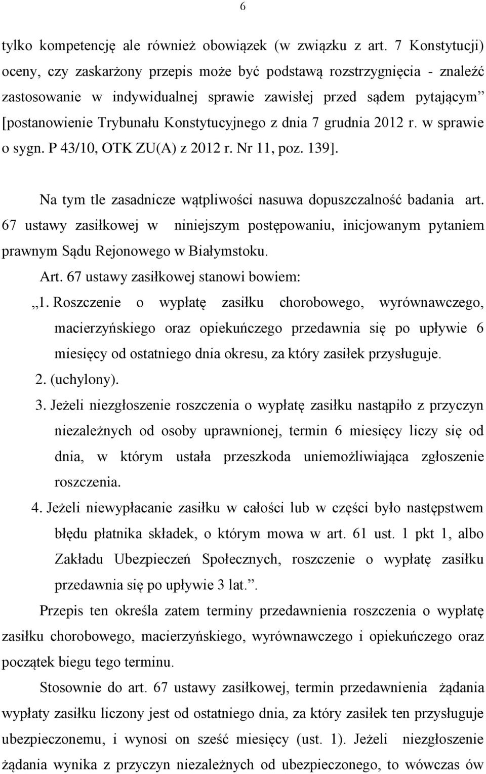 dnia 7 grudnia 2012 r. w sprawie o sygn. P 43/10, OTK ZU(A) z 2012 r. Nr 11, poz. 139]. Na tym tle zasadnicze wątpliwości nasuwa dopuszczalność badania art.