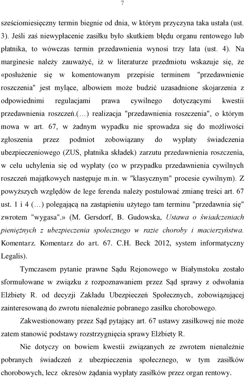 Na marginesie należy zauważyć, iż w literaturze przedmiotu wskazuje się, że «posłużenie się w komentowanym przepisie terminem "przedawnienie roszczenia" jest mylące, albowiem może budzić uzasadnione