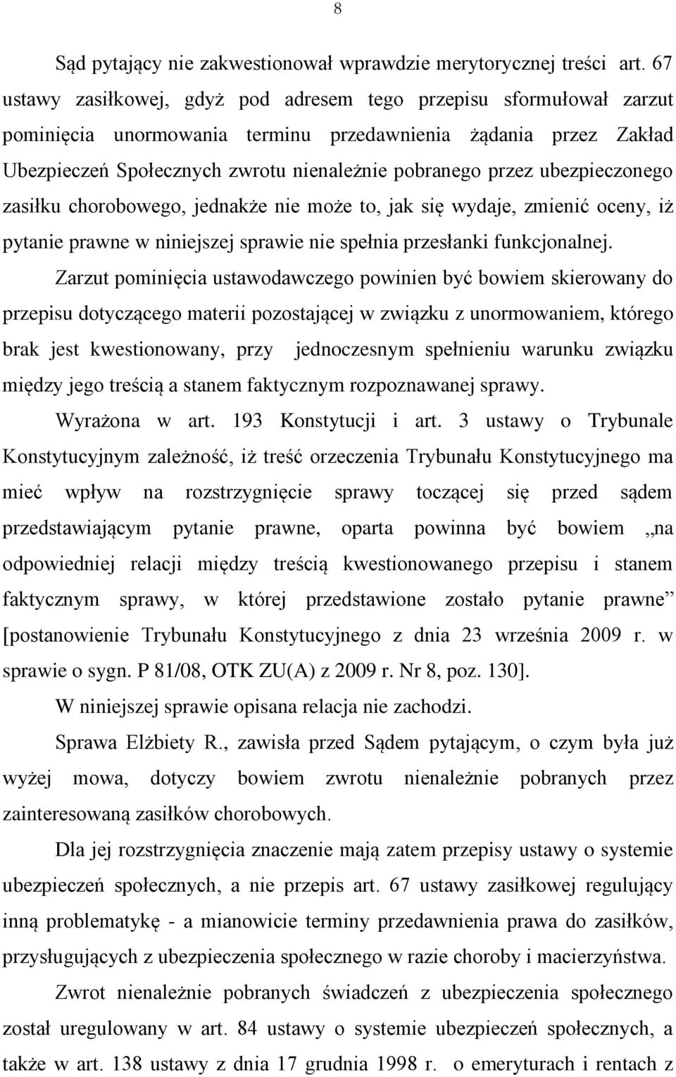 ubezpieczonego zasiłku chorobowego, jednakże nie może to, jak się wydaje, zmienić oceny, iż pytanie prawne w niniejszej sprawie nie spełnia przesłanki funkcjonalnej.