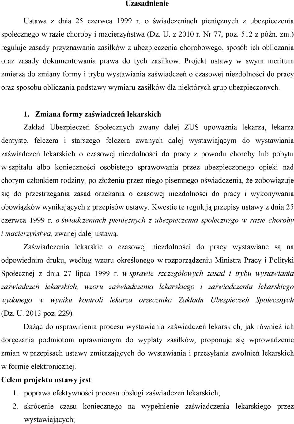 Projekt ustawy w swym meritum zmierza do zmiany formy i trybu wystawiania zaświadczeń o czasowej niezdolności do pracy oraz sposobu obliczania podstawy wymiaru zasiłków dla niektórych grup