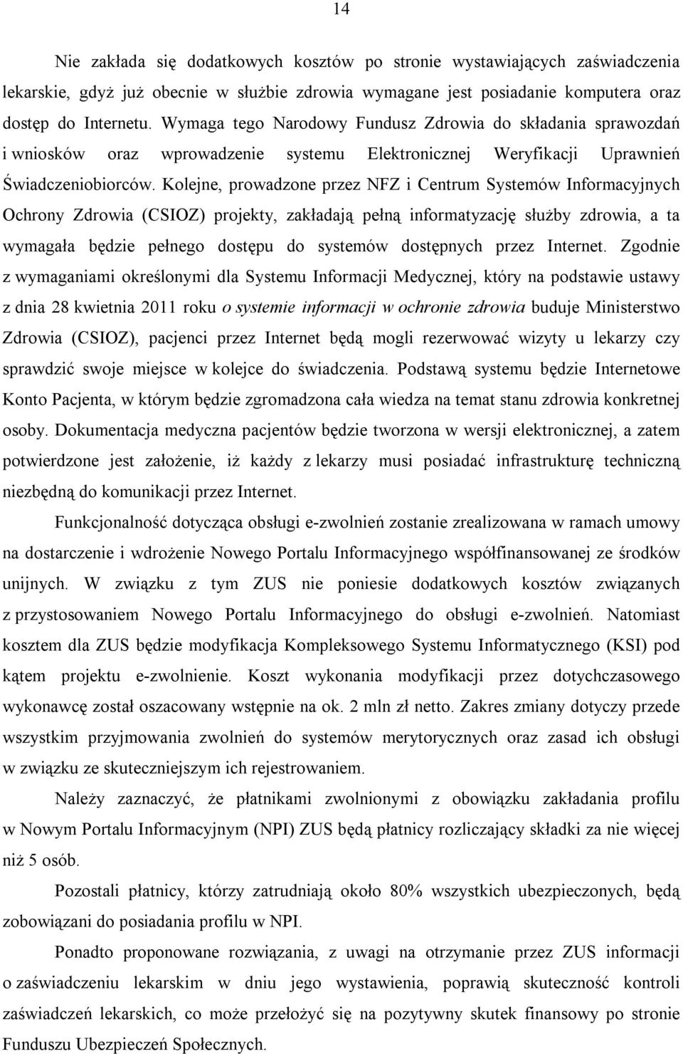 Kolejne, prowadzone przez NFZ i Centrum Systemów Informacyjnych Ochrony Zdrowia (CSIOZ) projekty, zakładają pełną informatyzację służby zdrowia, a ta wymagała będzie pełnego dostępu do systemów