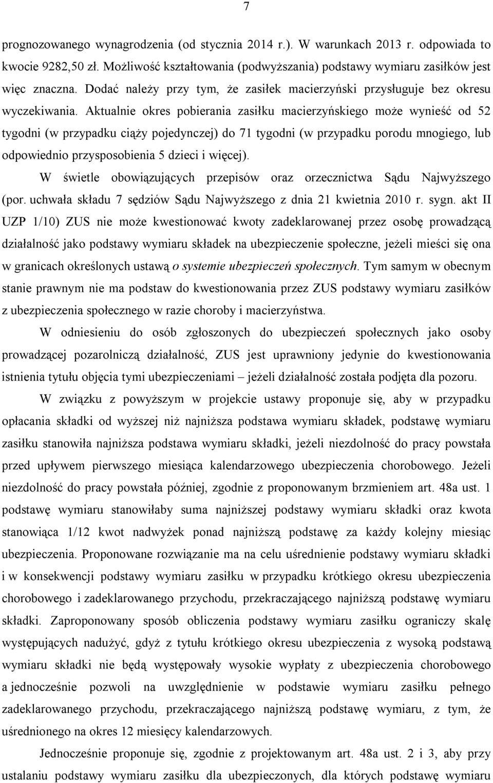 Aktualnie okres pobierania zasiłku macierzyńskiego może wynieść od 52 tygodni (w przypadku ciąży pojedynczej) do 71 tygodni (w przypadku porodu mnogiego, lub odpowiednio przysposobienia 5 dzieci i