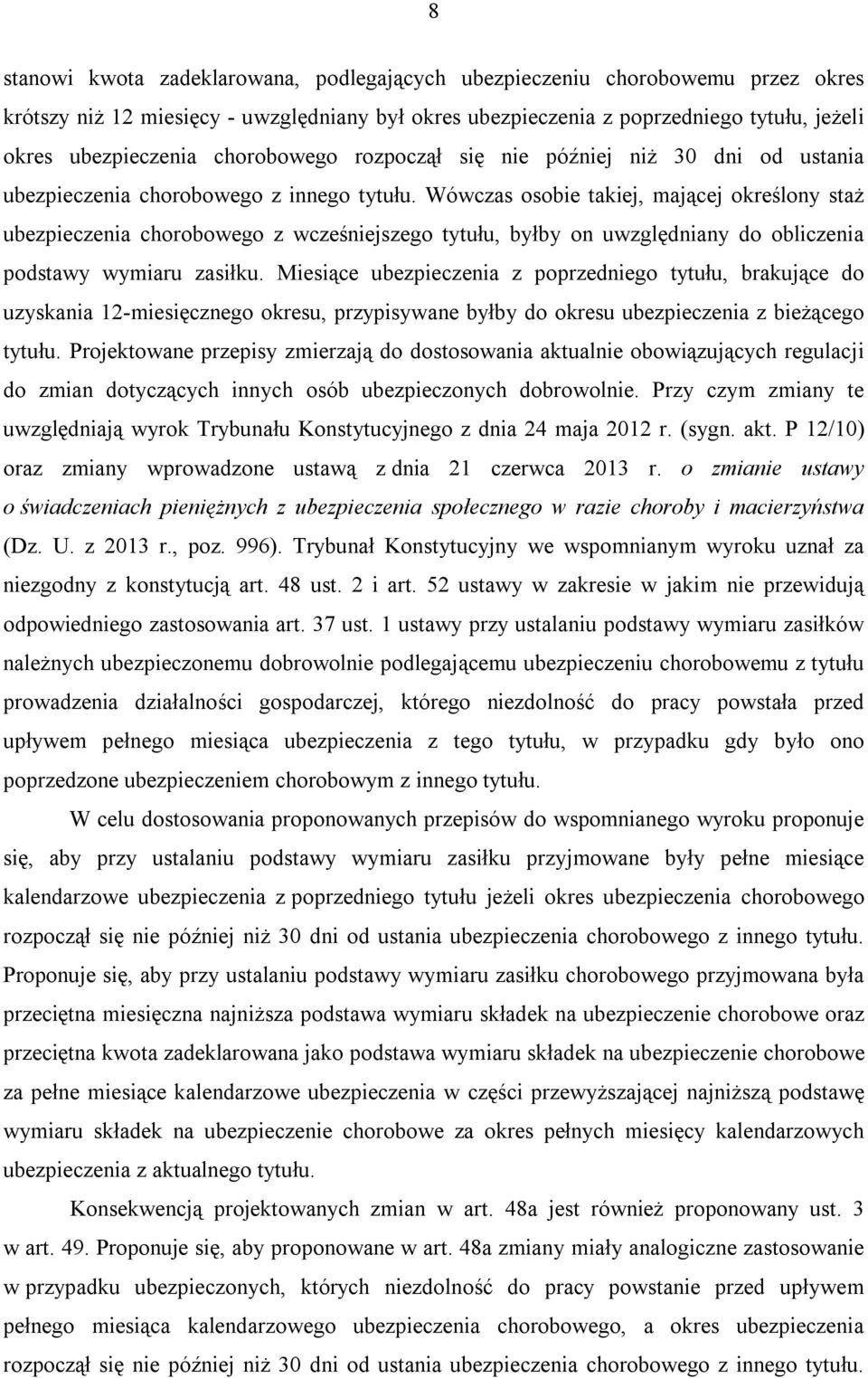 Wówczas osobie takiej, mającej określony staż ubezpieczenia chorobowego z wcześniejszego tytułu, byłby on uwzględniany do obliczenia podstawy wymiaru zasiłku.