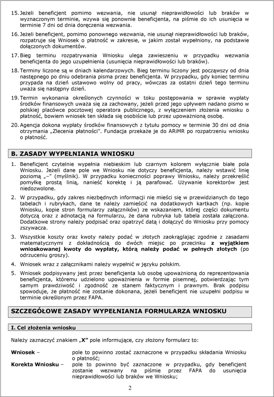 JeŜeli beneficjent, pomimo ponownego wezwania, nie usunął nieprawidłowości lub braków, rozpatruje się Wniosek o płatność w zakresie, w jakim został wypełniony, na podstawie dołączonych dokumentów. 17.