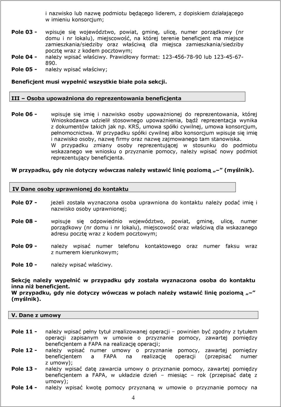 Prawidłowy format: 123-456-78-90 lub 123-45-67-890. Pole 05 - naleŝy wpisać właściwy; Beneficjent musi wypełnić wszystkie białe pola sekcji.