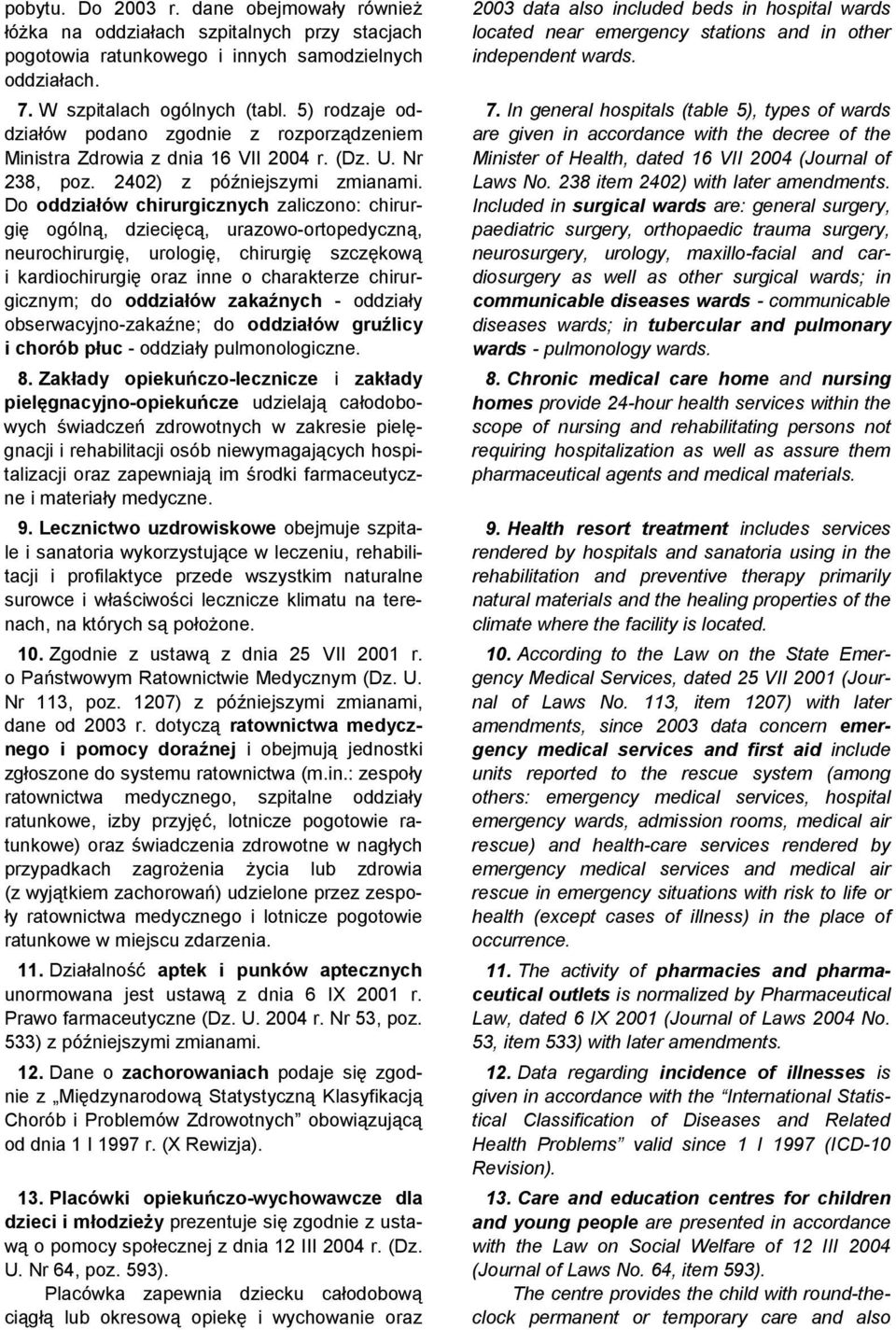 Do oddziałów chirurgicznych zaliczono: chirurgię ogólną, dziecięcą, urazowo-ortopedyczną, neurochirurgię, urologię, chirurgię szczękową i kardiochirurgię oraz inne o charakterze chirurgicznym; do