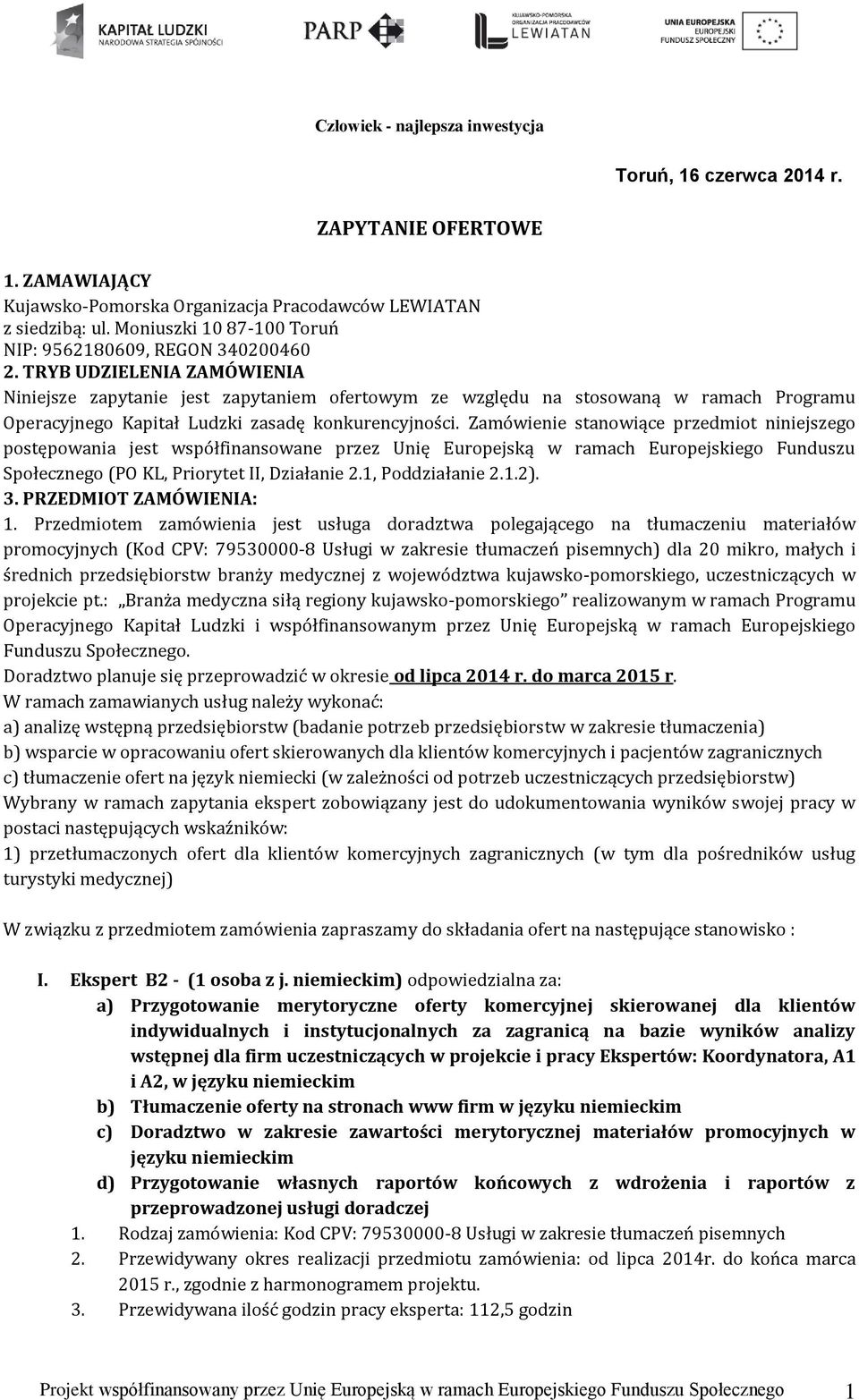 Zamówienie stanowiące przedmiot niniejszego postępowania jest współfinansowane przez Unię Europejską w ramach Europejskiego Funduszu Społecznego (PO KL, Priorytet II, Działanie 2.1, Poddziałanie 2.1.2).