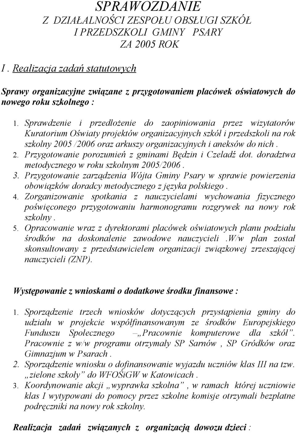 Sprawdzenie i przedłożenie do zaopiniowania przez wizytatorów Kuratorium Oświaty projektów organizacyjnych szkół i przedszkoli na rok szkolny 2005 /2006 oraz arkuszy organizacyjnych i aneksów do nich.