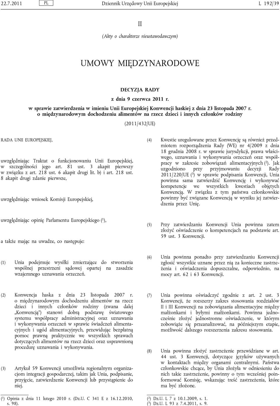 o międzynarodowym dochodzeniu alimentów na rzecz dzieci i innych członków rodziny (2011/432/UE) RADA UNII EUROPEJSKIEJ, uwzględniając Traktat o funkcjonowaniu Unii Europejskiej, w szczególności jego