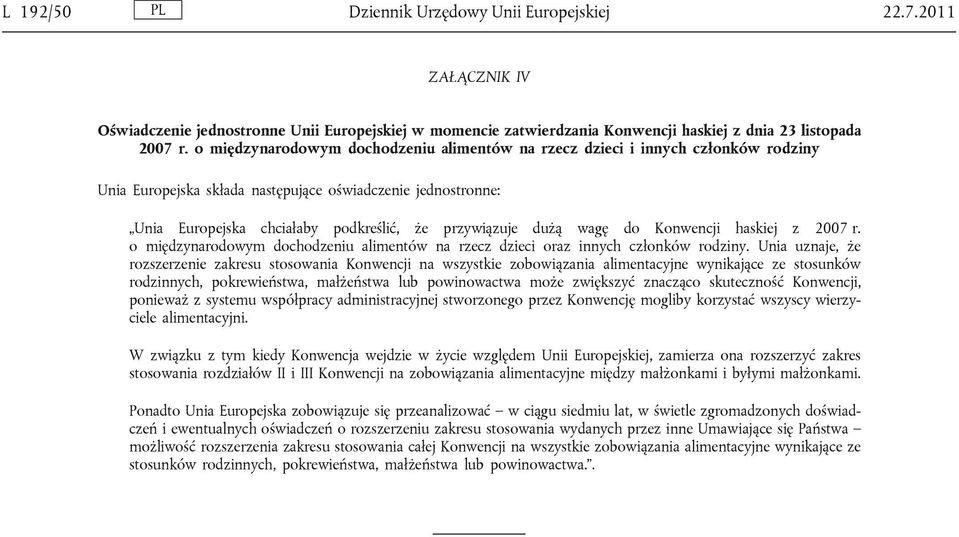 dużą wagę do Konwencji haskiej z 2007 r. o międzynarodowym dochodzeniu alimentów na rzecz dzieci oraz innych członków rodziny.